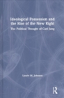 Ideological Possession and the Rise of the New Right : The Political Thought of Carl Jung - Book