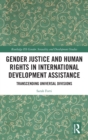 Gender Justice and Human Rights in International Development Assistance : Transcending Universal Divisions - Book