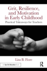 Grit, Resilience, and Motivation in Early Childhood : Practical Takeaways for Teachers - Book
