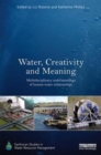 Water, Creativity and Meaning : Multidisciplinary understandings of human-water relationships - Book