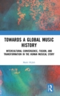 Towards a Global Music History : Intercultural Convergence, Fusion, and Transformation in the Human Musical Story - Book