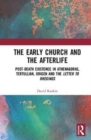 The Early Church and the Afterlife : Post-death existence in Athenagoras, Tertullian, Origen and The Letter to Rheginos - Book