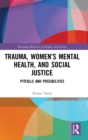 Trauma, Women’s Mental Health, and Social Justice : Pitfalls and Possibilities - Book