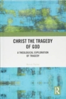 Christ the Tragedy of God : A Theological Exploration of Tragedy - Book