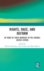 Rights, Race, and Reform : 50 Years of Child Advocacy in the Juvenile Justice System - Book