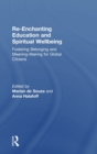 Re-Enchanting Education and Spiritual Wellbeing : Fostering Belonging and Meaning-Making for Global Citizens - Book