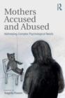 Mothers Accused and Abused : Addressing Complex Psychological Needs - Book
