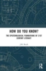 How Do You Know? : The Epistemological Foundations of 21st Century Literacy - Book
