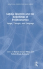 Sabina Spielrein and the Beginnings of Psychoanalysis : Image, Thought, and Language - Book