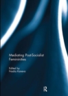 Mediating Post-Socialist Femininities - Book