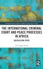 The International Criminal Court and Peace Processes in Africa : Judicialising Peace - Book