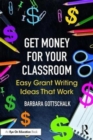 Get Money for Your Classroom : Easy Grant Writing Ideas That Work - Book