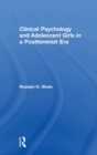 Clinical Psychology and Adolescent Girls in a Postfeminist Era - Book