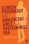 Clinical Psychology and Adolescent Girls in a Postfeminist Era - Book