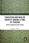 Education and Muslim Identity During a Time of Tension : Inside an American Islamic School - Book