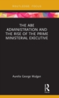 The Abe Administration and the Rise of the Prime Ministerial Executive - Book