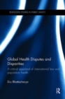 Global Health Disputes and Disparities : A Critical Appraisal of International Law and Population Health - Book