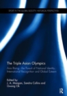 The Triple Asian Olympics - Asia Rising : The Pursuit of National Identity, International Recognition and Global Esteem - Book