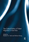 The Cultural Politics of Talent Migration in East Asia - Book