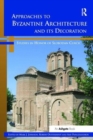 Approaches to Byzantine Architecture and its Decoration : Studies in Honor of Slobodan Curcic - Book