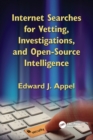 Internet Searches for Vetting, Investigations, and Open-Source Intelligence : Internet Searches for Vetting, Investigations, and Open-Source Intelligence, Second Edition - Book
