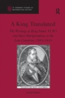 A King Translated : The Writings of King James VI & I and their Interpretation in the Low Countries, 1593–1603 - Book