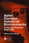 Safer Complex Industrial Environments : A Human Factors Approach - Book