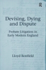 Devising, Dying and Dispute : Probate Litigation in Early Modern England - Book