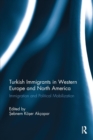 Turkish Immigrants in Western Europe and North America : Immigration and Political Mobilization - Book
