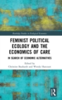 Feminist Political Ecology and the Economics of Care : In Search of Economic Alternatives - Book