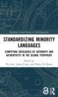 Standardizing Minority Languages : Competing Ideologies of Authority and Authenticity in the Global Periphery - Book
