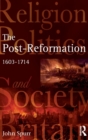 The Post-Reformation : Religion, Politics and Society in Britain, 1603-1714 - Book