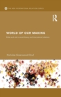 World of Our Making : Rules and Rule in Social Theory and International Relations - Book
