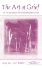 The Art of Grief : The Use of Expressive Arts in a Grief Support Group - Book