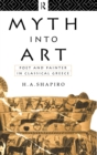 Myth Into Art : Poet and Painter in Classical Greece - Book