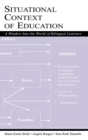 Situational Context of Education : A Window Into the World of Bilingual Learners - Book