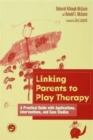 Linking Parents to Play Therapy : A Practical Guide with Applications, Interventions, and Case Studies - Book