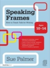 Speaking Frames: How to Teach Talk for Writing: Ages 10-14 - Book