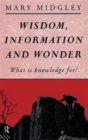 Wisdom, Information and Wonder : What is Knowledge For? - Book