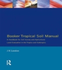 Booker Tropical Soil Manual : A Handbook for Soil Survey and Agricultural Land Evaluation in the Tropics and Subtropics - Book