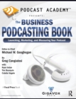Podcast Academy: The Business Podcasting Book : Launching, Marketing, and Measuring Your Podcast - Book