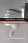 Risk, Media and Stigma : Understanding Public Challenges to Modern Science and Technology - Book