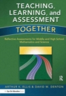 Teaching, Learning, and Assessment Together : Reflective Assessments for Middle and High School Mathematics and Science - Book