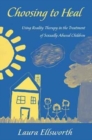 Choosing to Heal : Using Reality Therapy in the Treatment of Sexually Abused Children - Book