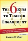 The 6 Keys to Teacher Engagement : Unlocking the Doors to Top Teacher Performance - Book