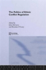 The Politics of Ethnic Conflict Regulation : Case Studies of Protracted Ethnic Conflicts - Book