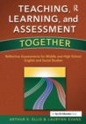 Teaching, Learning, and Assessment Together : Reflective Assessments for Middle and High School English and Social Studies - Book