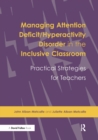 Managing Attention Deficit/Hyperactivity Disorder in the Inclusive Classroom : Practical Strategies - Book