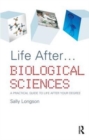 Life After...Biological Sciences : A Practical Guide to Life After Your Degree - Book