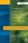 Triumphs and Tears : Young People, Markets, and the Transition from School to Work - Book